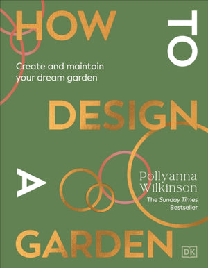 How to Design a Garden, Create and Maintain Your Dream Garden: A SUNDAY TIMES BESTSELLER