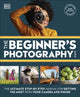 Beginner's Photography Guide, The Ultimate Step-by-Step Manual for Getting the Most from Your Camera and Phone 9780241666722 DK Publishing