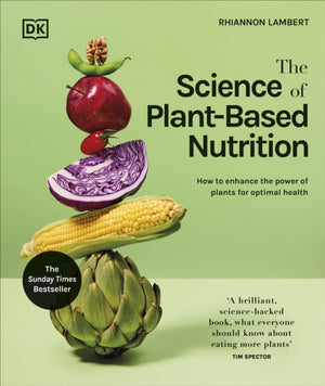 Science of Plant-based Nutrition, How to Enhance the Power of Plants for Optimal Health: The Sunday Times Bestseller