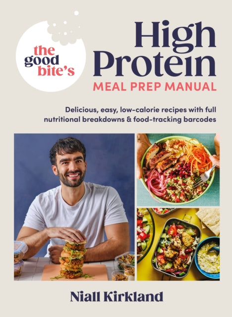 Good Bite’s High Protein Meal Prep Manual, Delicious, easy low-calorie recipes with full nutritional breakdowns & food-tracking barcodes 9780241675618 Niall Kirkland