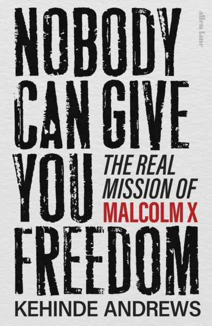 Nobody Can Give You Freedom, The Real Mission of Malcolm X
