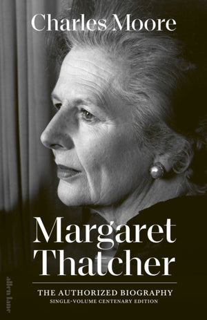 Margaret Thatcher, The Authorized Biography: Single-volume Centenary Edition