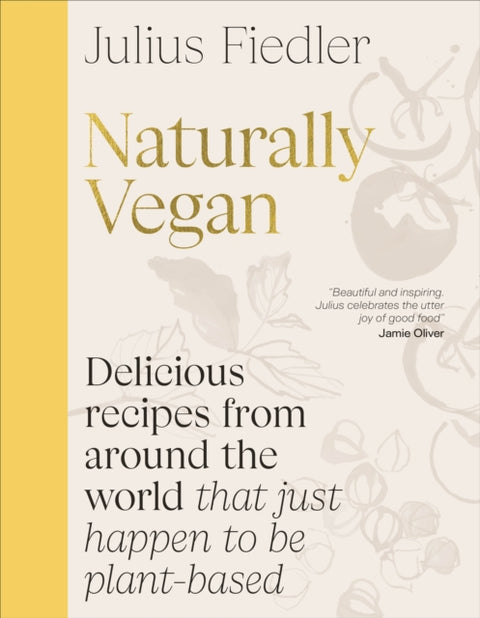 Naturally Vegan, Delicious Recipes from Around the World That Just Happen to Be Plant-based