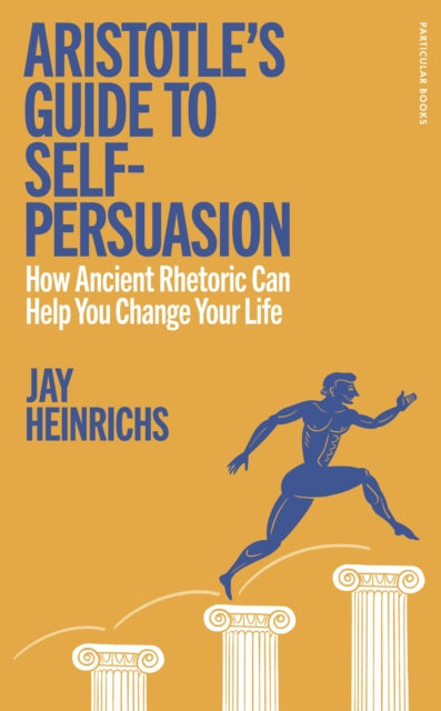 Aristotle's Guide to Self-Persuasion, How Ancient Rhetoric Can Help You Change Your Life 9780241705735 Jay Heinrichs