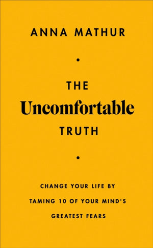 Uncomfortable Truth, Change Your Life By Taming 10 of Your Mind's Greatest Fears
