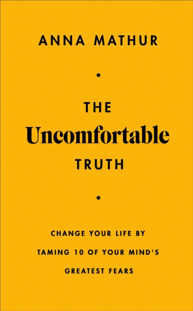 Uncomfortable Truth, Change Your Life By Taming 10 of Your Mind's Greatest Fears