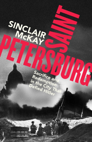 Saint Petersburg, Sacrifice and Redemption in the City That Defied Hitler