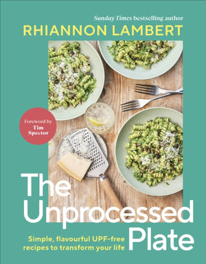 Unprocessed Plate, Simple, Flavourful UPF-free Recipes to Transform Your Life