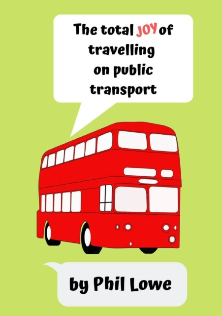 Book cover of: Total Joy of Travelling on Public Transport. By: Phil Lowe