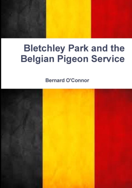 Book cover of: Bletchley Park and the Belgian Pigeon Service. By: Bernard O'Connor