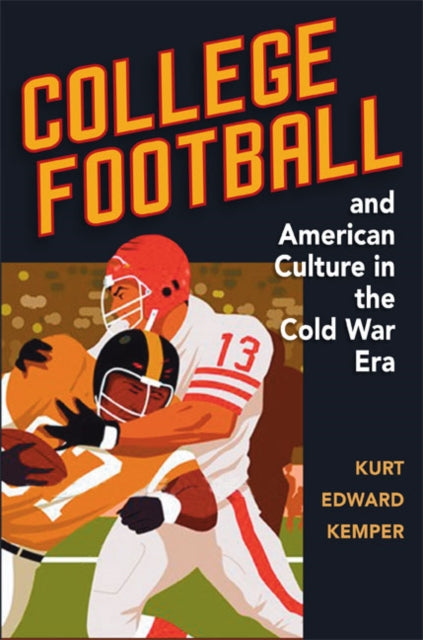 Book cover of: College Football and American Culture in the Cold War Era. By: Kurt Edward Kemper