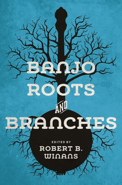 Book cover of: Banjo Roots and Branches. By: Robert B. Winans