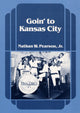 Book cover of: Goin' to Kansas City. By: Nathan W. Pearson