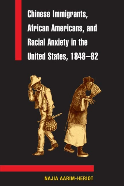 Book cover of: Chinese Immigrants, African Americans, and Racial Anxiety in the United States, 1848-82. By: Najia Aarim
