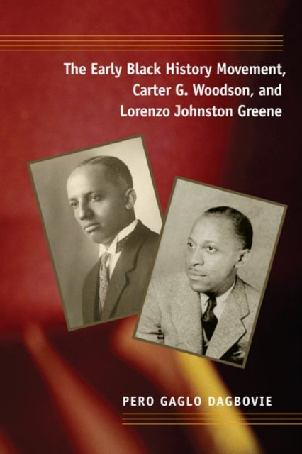 Book cover of: Early Black History Movement, Carter G. Woodson, and Lorenzo Johnston Greene. By: Pero Dagbovie, Pero Gaglo Dagbovie