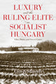 Book cover of: Luxury and the Ruling Elite in Socialist Hungary. By: György Majtényi