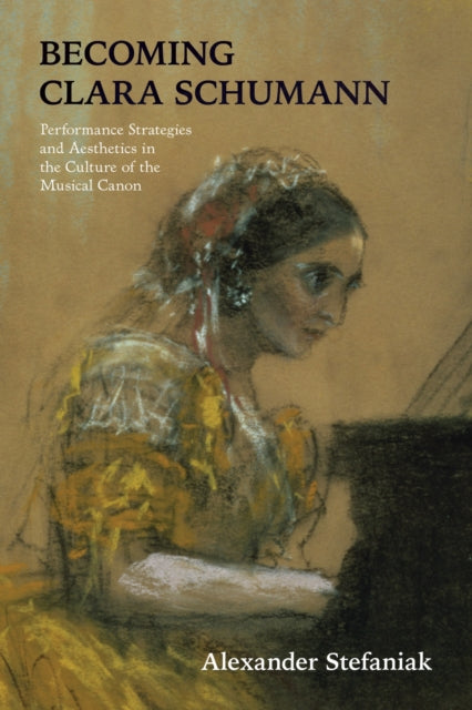 Book cover of: Becoming Clara Schumann. By: Alexander Stefaniak