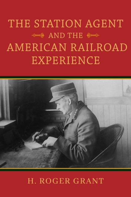 Book cover of: Station Agent and the American Railroad Experience. By: H. Roger Grant
