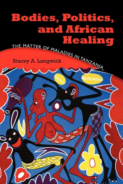 Book cover of: Bodies, Politics, and African Healing. By: Stacey Ann Langwick