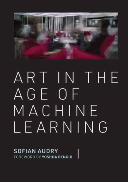 Book cover of: Art in the Age of Machine Learning. By: Sofian Audry