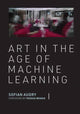 Book cover of: Art in the Age of Machine Learning. By: Sofian Audry