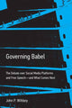 Governing Babel, The Debate over Social Media Platforms and Free Speech--and What Comes Next 9780262049917 John P. Wihbey