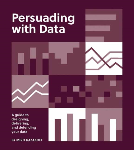 Book cover of: Persuading with Data. By: Miro Kazakoff