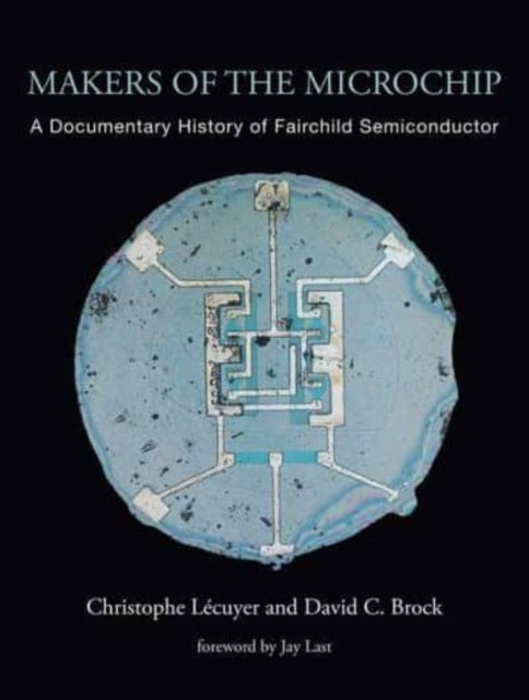 Book cover of: Makers of the Microchip. By: Christophe Lecuyer