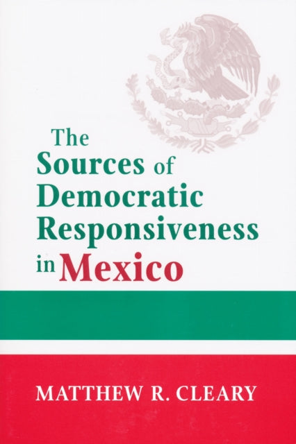 Book cover of: Sources of Democratic Responsiveness in Mexico. By: Matthew R. Cleary