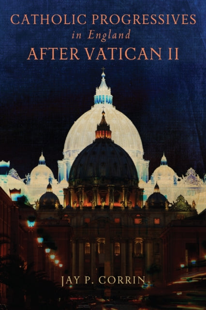 Book cover of: Catholic Progressives in England After Vatican II. By: Jay P. Corrin