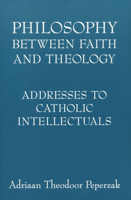 Book cover of: Philosophy Between Faith and Theology. By: Adriaan Theodoor Peperzak