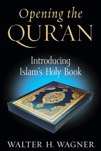 Book cover of: Opening the Qur'an. By: Walter H. Wagner