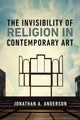 Book cover of: Invisibility of Religion in Contemporary Art. By: Jonathan A. Anderson
