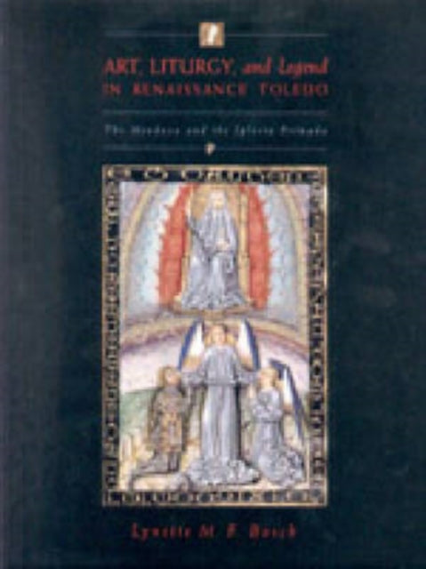 Book cover of: Art, Liturgy, and Legend in Renaissance Toledo. By: Lynette M. F. Bosch