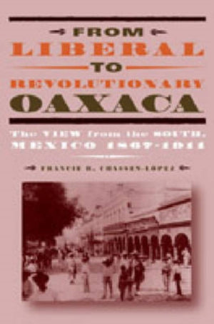 From Liberal to Revolutionary Oaxaca