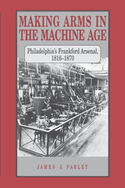 Book cover of: Making Arms in the Machine Age. By: Farley, James J.