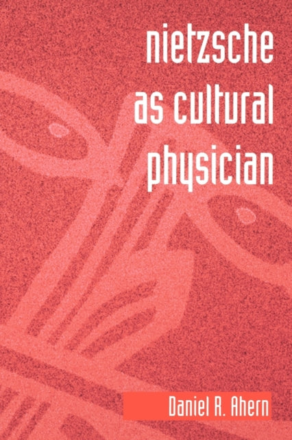 Book cover of: Nietzsche as Cultural Physician. By: Daniel R. Ahern