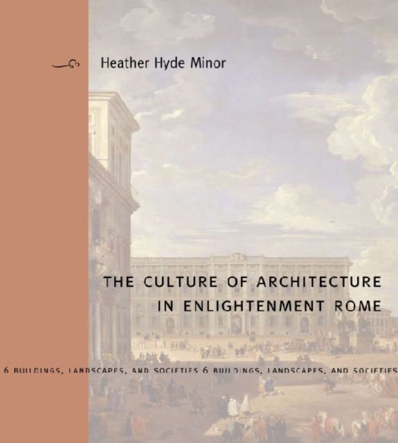 Book cover of: Culture of Architecture in Enlightenment Rome. By: Heather Hyde Minor