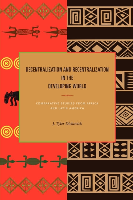 Book cover of: Decentralization and Recentralization in the Developing World. By: J. Tyler Dickovick