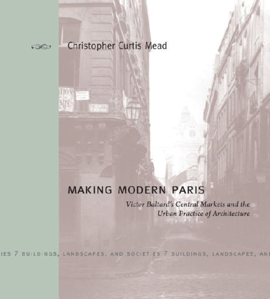 Book cover of: Making Modern Paris. By: Christopher Curtis Mead