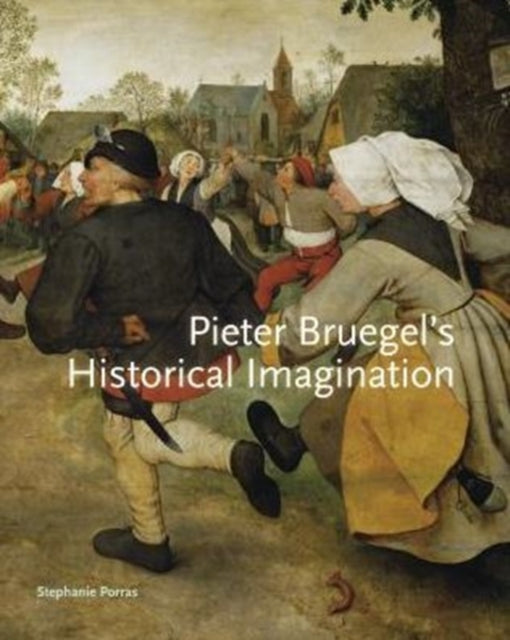 Book cover of: Pieter Bruegel’s Historical Imagination. By: Stephanie Porras