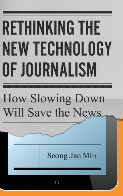Book cover of: Rethinking the New Technology of Journalism. By: Seong Jae Min