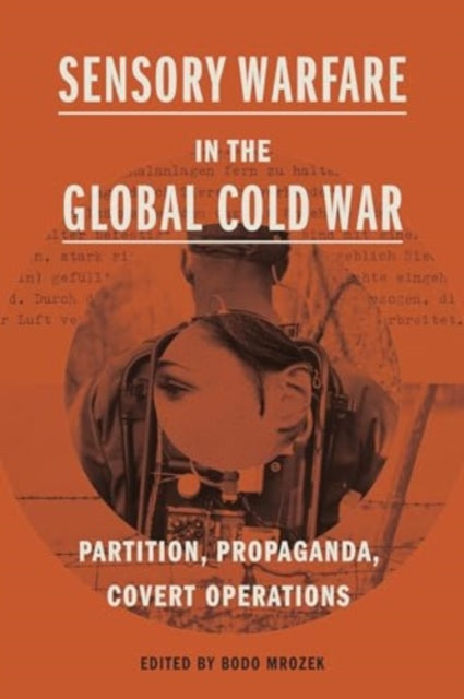 Book cover of: Sensory Warfare in the Global Cold War. By: Bodo Mrozek