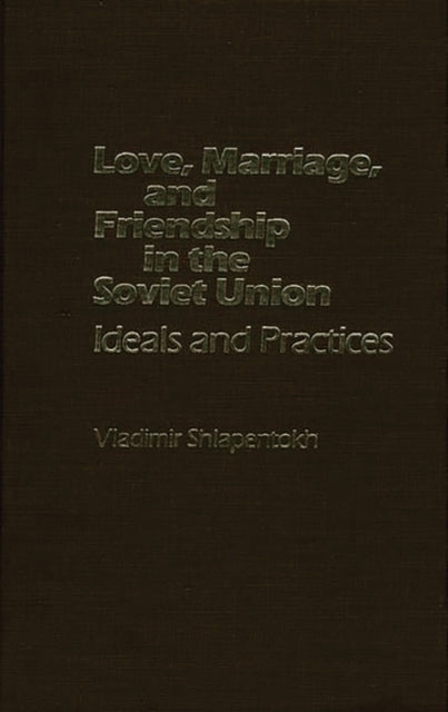 Book cover of: Love, Marriage, and Friendship in the Soviet Union. By: Vladimir Shlapentokh
