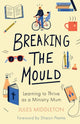 Book cover of: Breaking the Mould: Learning To Thrive As A Ministry Mum. By: Jules Middleton