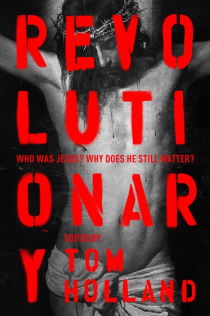Revolutionary, Who was Jesus? Why does he Still Matter? 9780281083336 Edited and introduced by Tom Holland