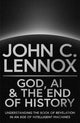 God, AI and the End of History, Understanding the Book of Revelation in an Age of Intelligent Machines 9780281091287 John C. Lennox