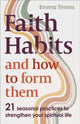 Faith Habits and How To Form Them, 21 seasonal practices to strengthen your spiritual life 9780281091317 Emma Timms