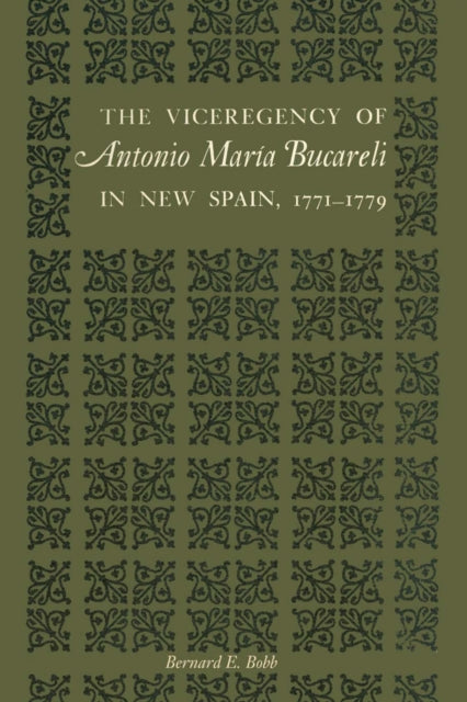 Book cover of: Viceregency of Antonio Maria Bucareli in New Spain, 1771–1779. By: Bernard E. Bobb