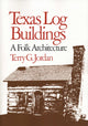 Book cover of: Texas Log Buildings. By: Terry G. Jordan